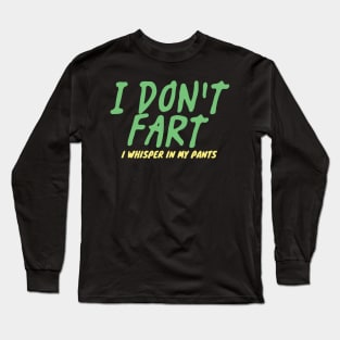 I Don't Fart. I Whisper In My Pants Long Sleeve T-Shirt